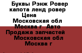 Буквы Рэнж Ровер капота ленд ровер › Цена ­ 1 000 - Московская обл., Москва г. Авто » Продажа запчастей   . Московская обл.,Москва г.